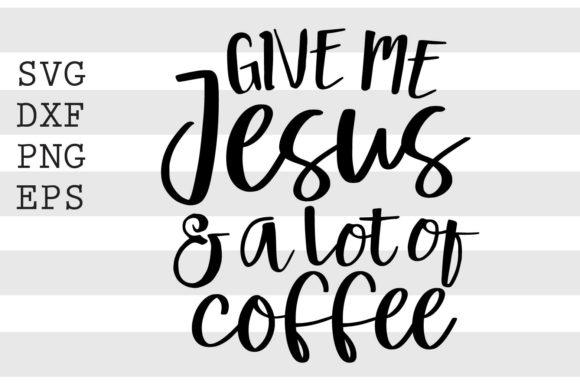 Give Me Jesus and a Lot of Coffee: Finding Focus and Purpose in a Busy Life