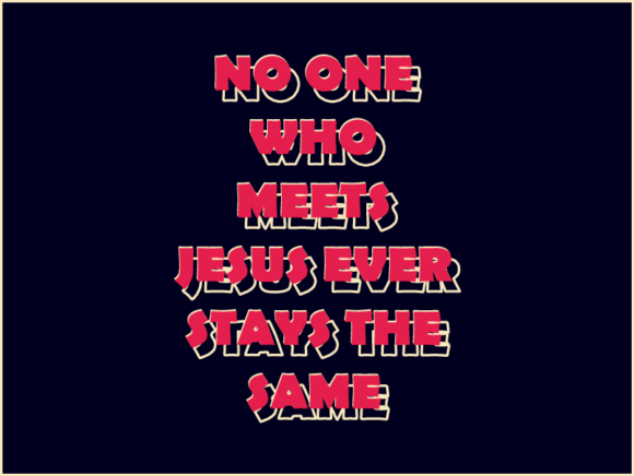No One Who Meets Jesus Ever Stays the Same