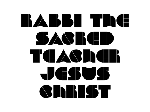 Rabbi the Sacred Teacher Jesus Christ: Timeless Wisdom for Modern Life